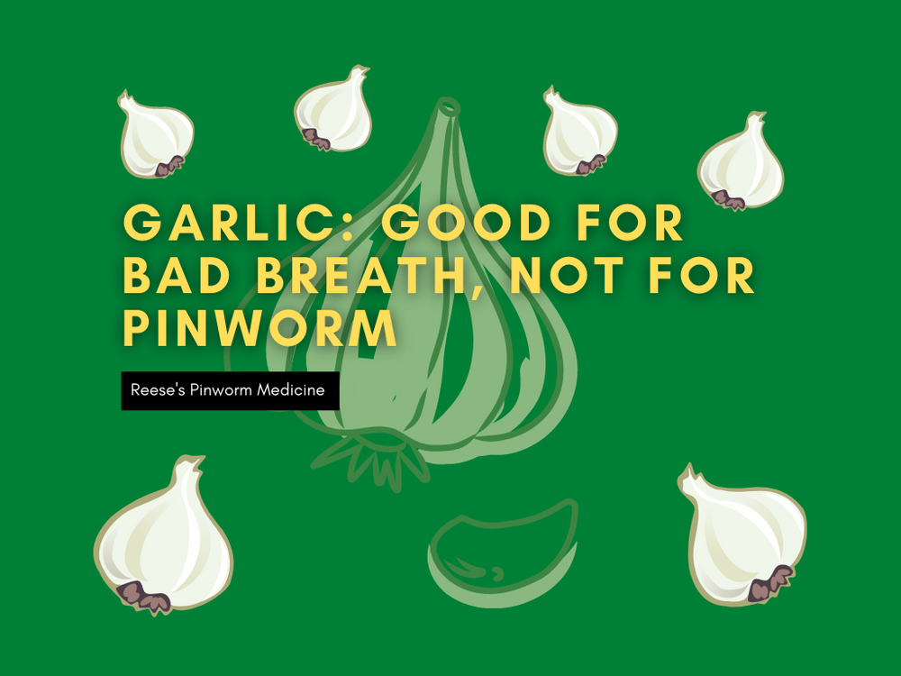 Garlic: Good for Bad Breath, Not for Pinworm